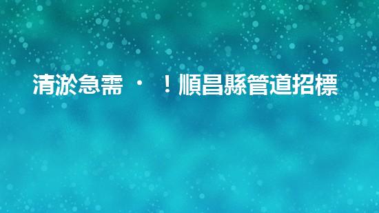 清淤急需！順昌縣管道招標(biāo)揭曉，誰能為城市暢通貢獻(xiàn)一份力量？
